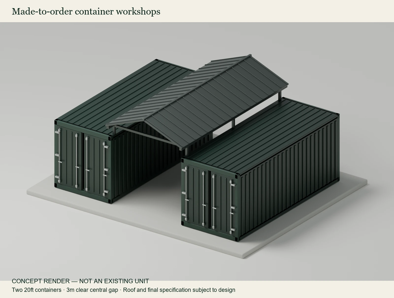 Concept rendering of two green 20ft containers with a pitched roof over a 3m central gap